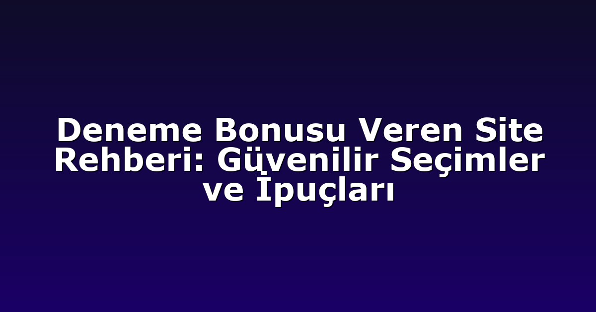 Deneme Bonusu Veren Site Rehberi: Güvenilir Seçimler ve İpuçları