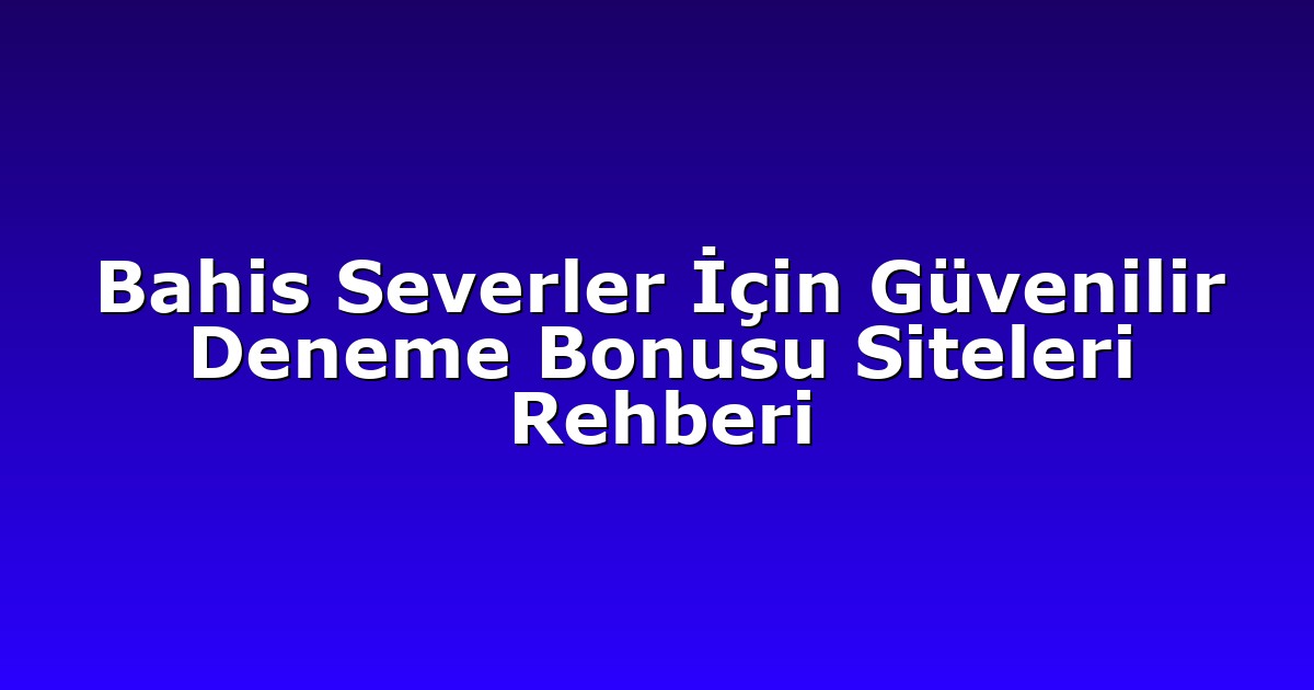 Deneme Bonusu - Anasayfa 4 Bahis Severler İçin Güvenilir Deneme Bonusu Siteleri Rehberi