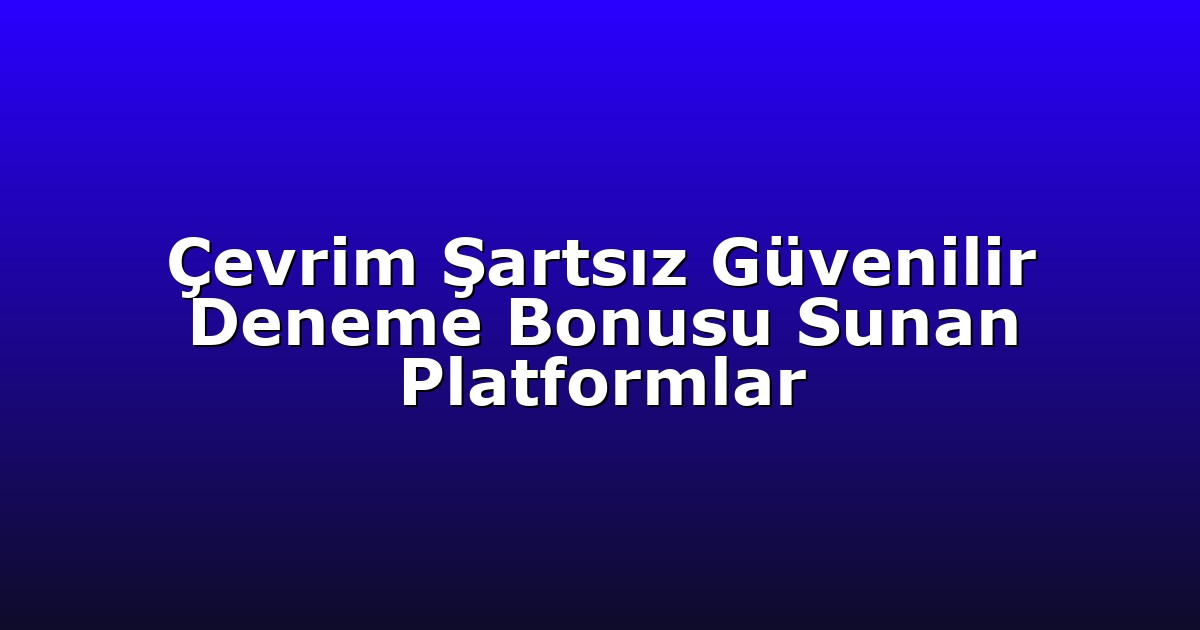 Deneme Bonusu - Anasayfa 7 Çevrim Şartsız Güvenilir Deneme Bonusu Sunan Platformlar