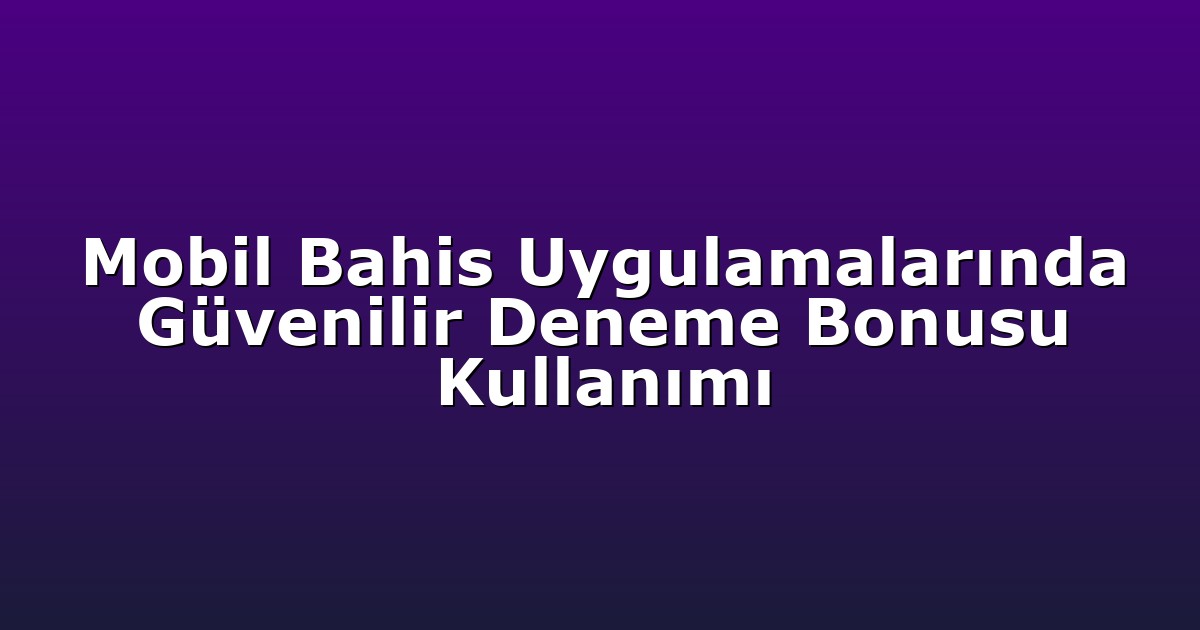 Deneme Bonusu - Anasayfa 6 Mobil Bahis Uygulamalarında Güvenilir Deneme Bonusu Kullanımı