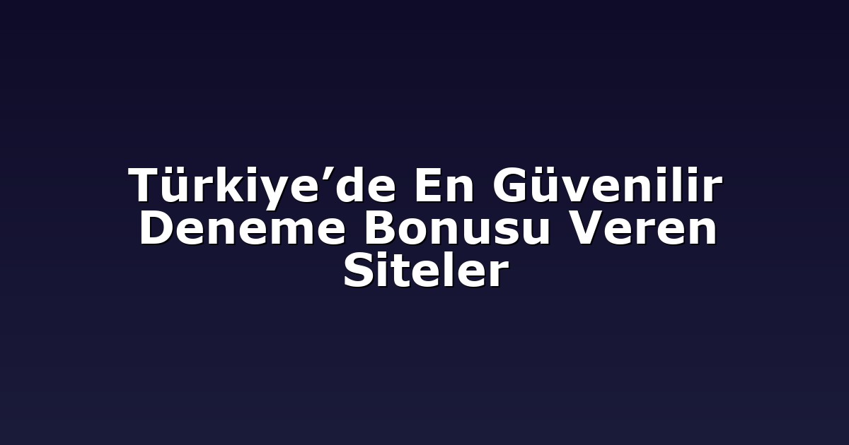 Deneme Bonusu - Anasayfa 4 Türkiye’de En Güvenilir Deneme Bonusu Veren Siteler