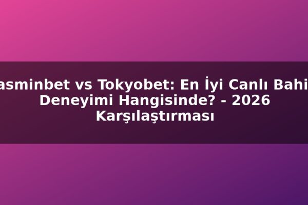 Jasminbet vs Tokyobet: En İyi Canlı Bahis Deneyimi Hangisinde? – 2026 Karşılaştırması